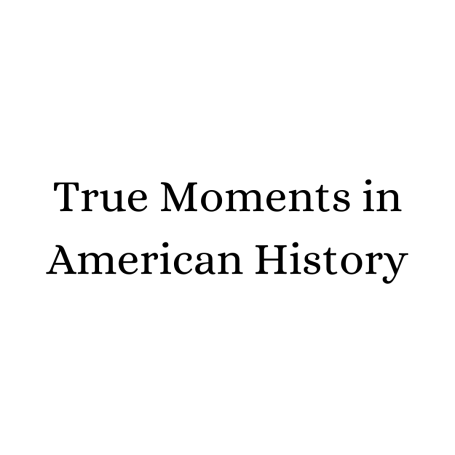 True Moments in American History